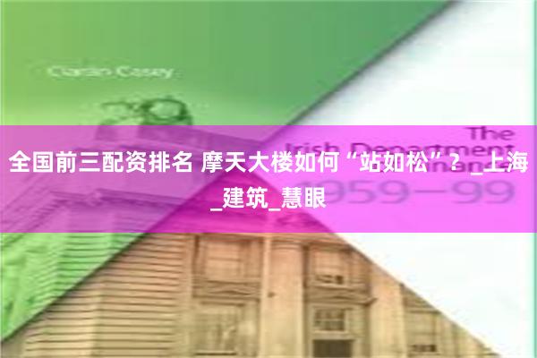 全国前三配资排名 摩天大楼如何“站如松”？_上海_建筑_慧眼