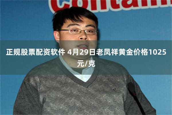 正规股票配资软件 4月29日老凤祥黄金价格1025元/克