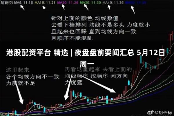 港股配资平台 精选 | 夜盘盘前要闻汇总 5月12日 周一